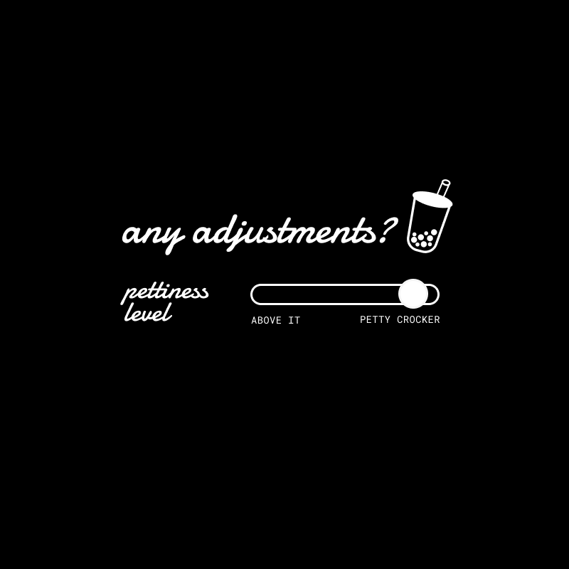 any adjustments? pettiness level tee